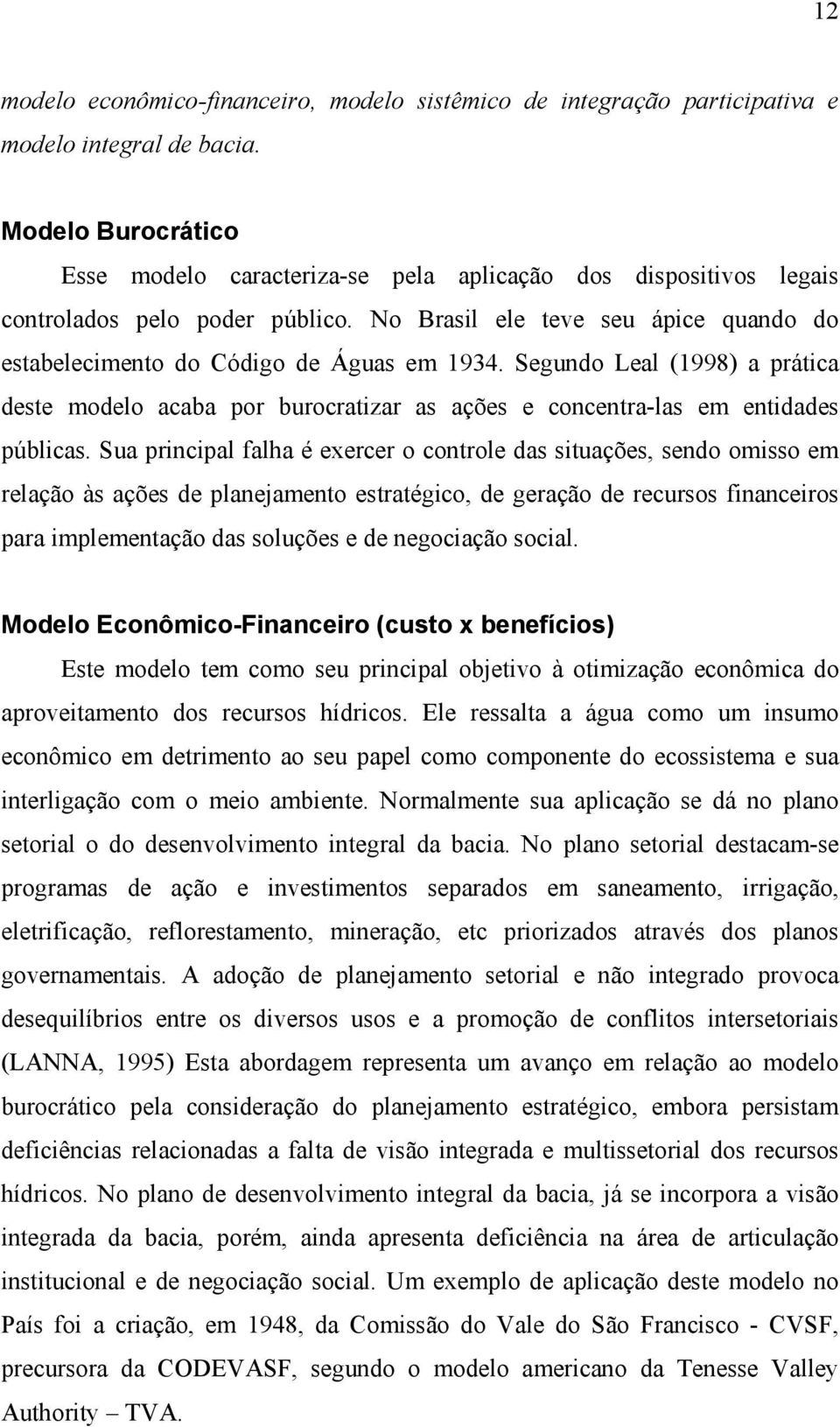 Segundo Leal (1998) a prática deste modelo acaba por burocratizar as ações e concentra-las em entidades públicas.