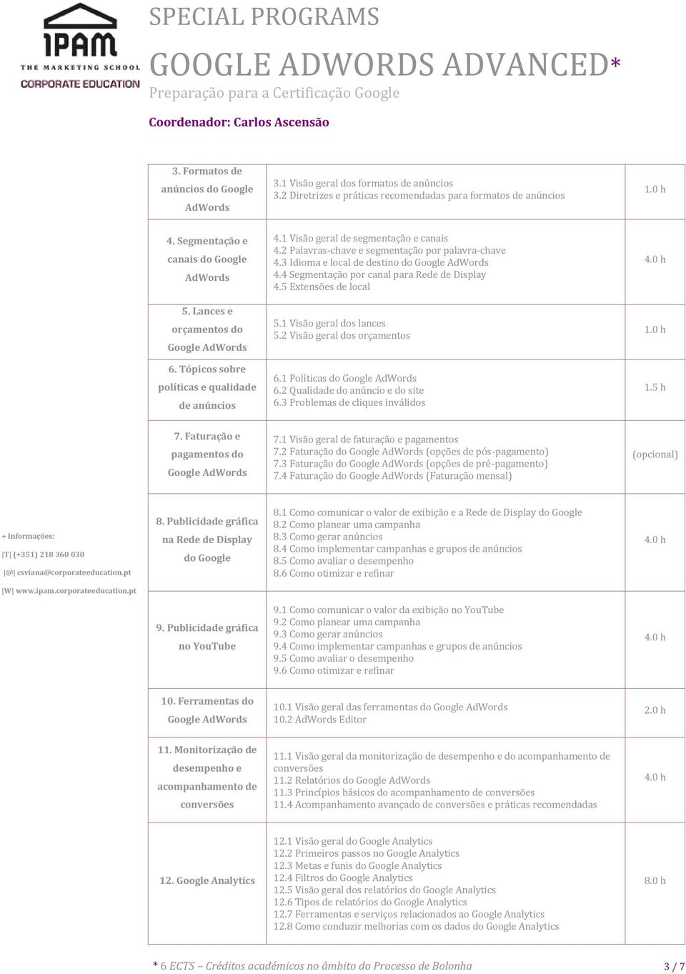 Lances e orçamentos do 5.1 Visão geral dos lances 5.2 Visão geral dos orçamentos 1.0 h 6. Tópicos sobre políticas e qualidade de anúncios 6.1 Políticas do 6.2 Qualidade do anúncio e do site 6.