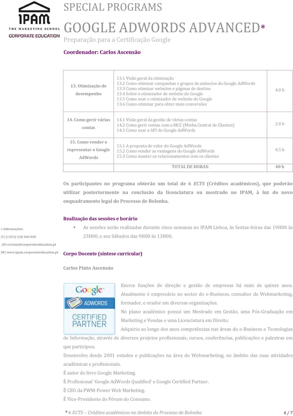 Como vender e representar o Google AdWords 14.1 Visão geral da gestão de várias contas 14.2 Como gerir contas com a MCC (Minha Central de Clientes) 14.3 Como usar a API do 15.