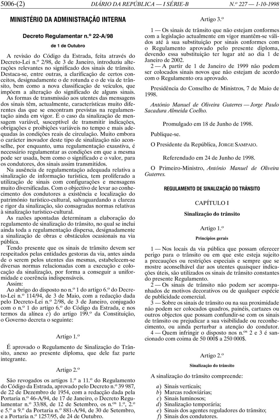 Destaca-se, entre outras, a clarificação de certos conceitos, designadamente o de rotunda e o de via de trânsito, bem como a nova classificação de veículos, que impõem a alteração do significado de