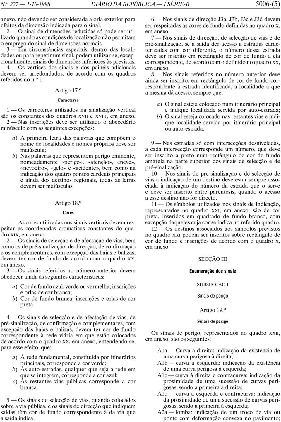 3 Em circunstâncias especiais, dentro das localidades ou para repetir um sinal, podem utilizar-se, excepcionalmente, sinais de dimensões inferiores às previstas.