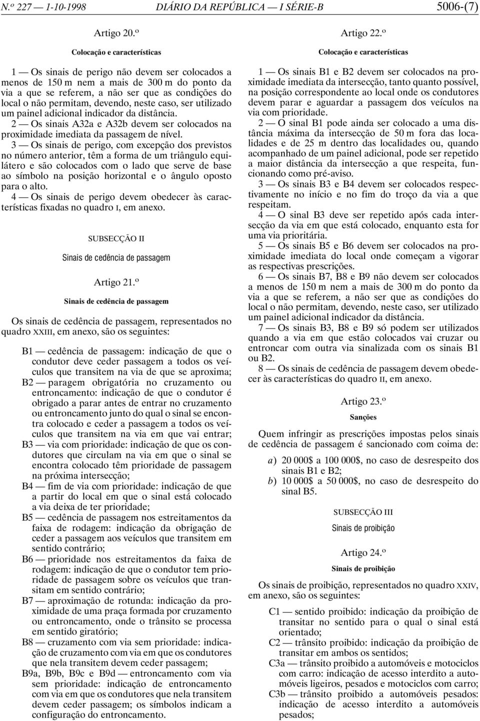 devendo, neste caso, ser utilizado um painel adicional indicador da distância. 2 Os sinais A32a e A32b devem ser colocados na proximidade imediata da passagem de nível.