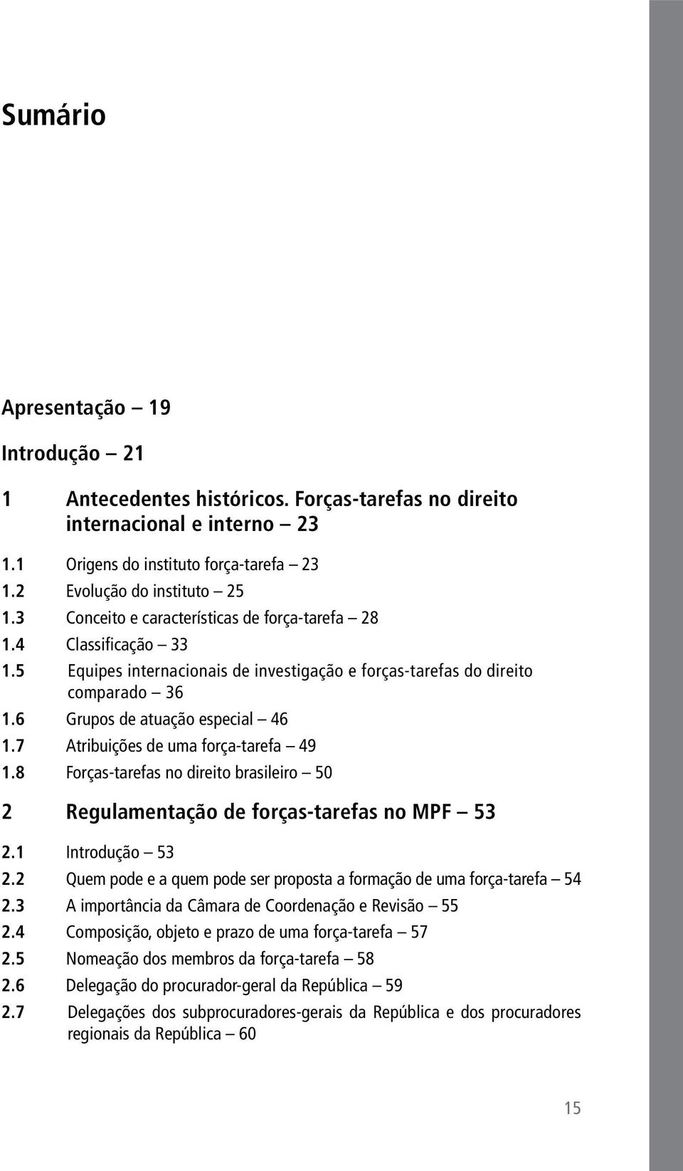 7 Atribuições de uma força-tarefa 49 1.8 Forças-tarefas no direito brasileiro 50 2 Regulamentação de forças-tarefas no MPF 53 2.1 Introdução 53 2.