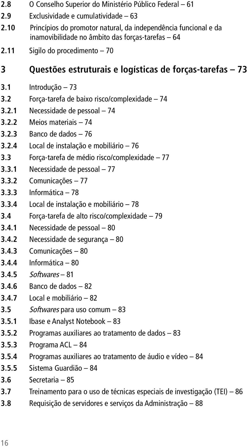 11 Sigilo do procedimento 70 3 Questões estruturais e logísticas de forças-tarefas 73 3.1 Introdução 73 3.2 Força-tarefa de baixo risco/complexidade 74 3.2.1 Necessidade de pessoal 74 3.2.2 Meios materiais 74 3.