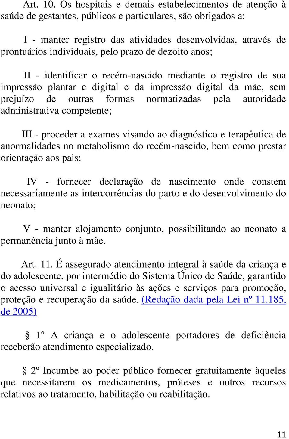 pelo prazo de dezoito anos; II - identificar o recém-nascido mediante o registro de sua impressão plantar e digital e da impressão digital da mãe, sem prejuízo de outras formas normatizadas pela