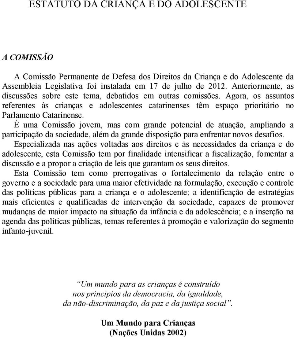 É uma Comissão jovem, mas com grande potencial de atuação, ampliando a participação da sociedade, além da grande disposição para enfrentar novos desafios.