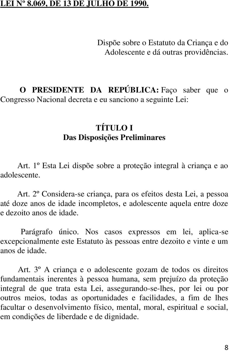 1º Esta Lei dispõe sobre a proteção integral à criança e ao adolescente. Art.