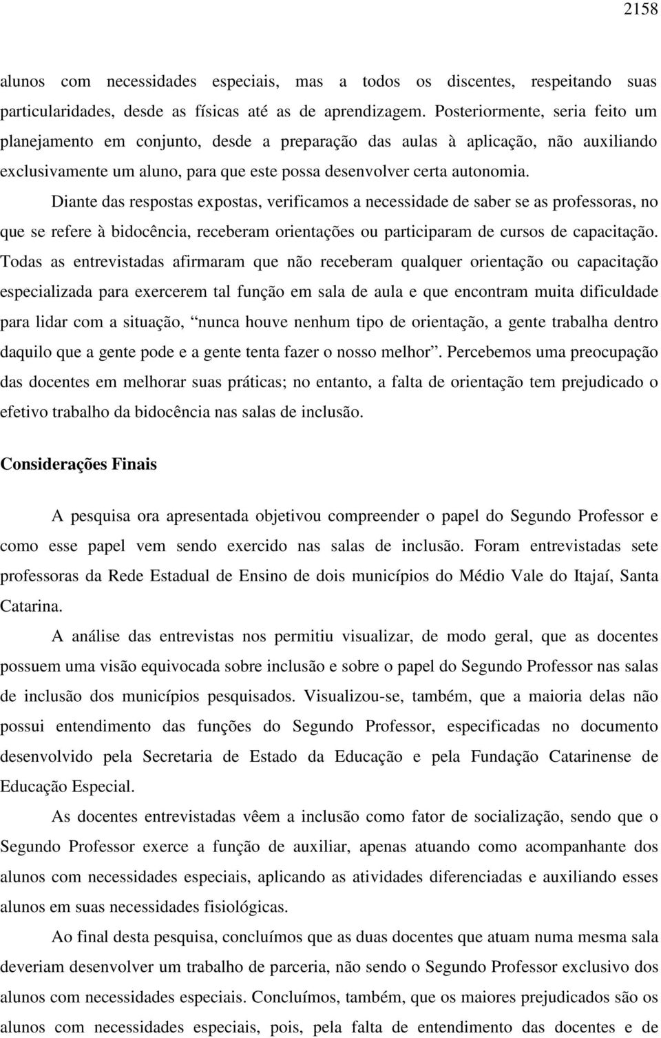 Diante das respostas expostas, verificamos a necessidade de saber se as professoras, no que se refere à bidocência, receberam orientações ou participaram de cursos de capacitação.