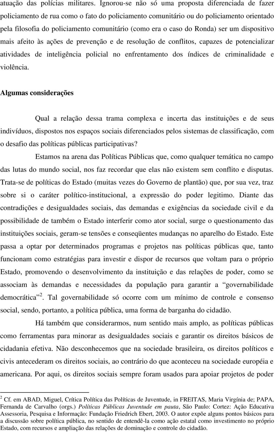 caso do Ronda) ser um dispositivo mais afeito às ações de prevenção e de resolução de conflitos, capazes de potencializar atividades de inteligência policial no enfrentamento dos índices de