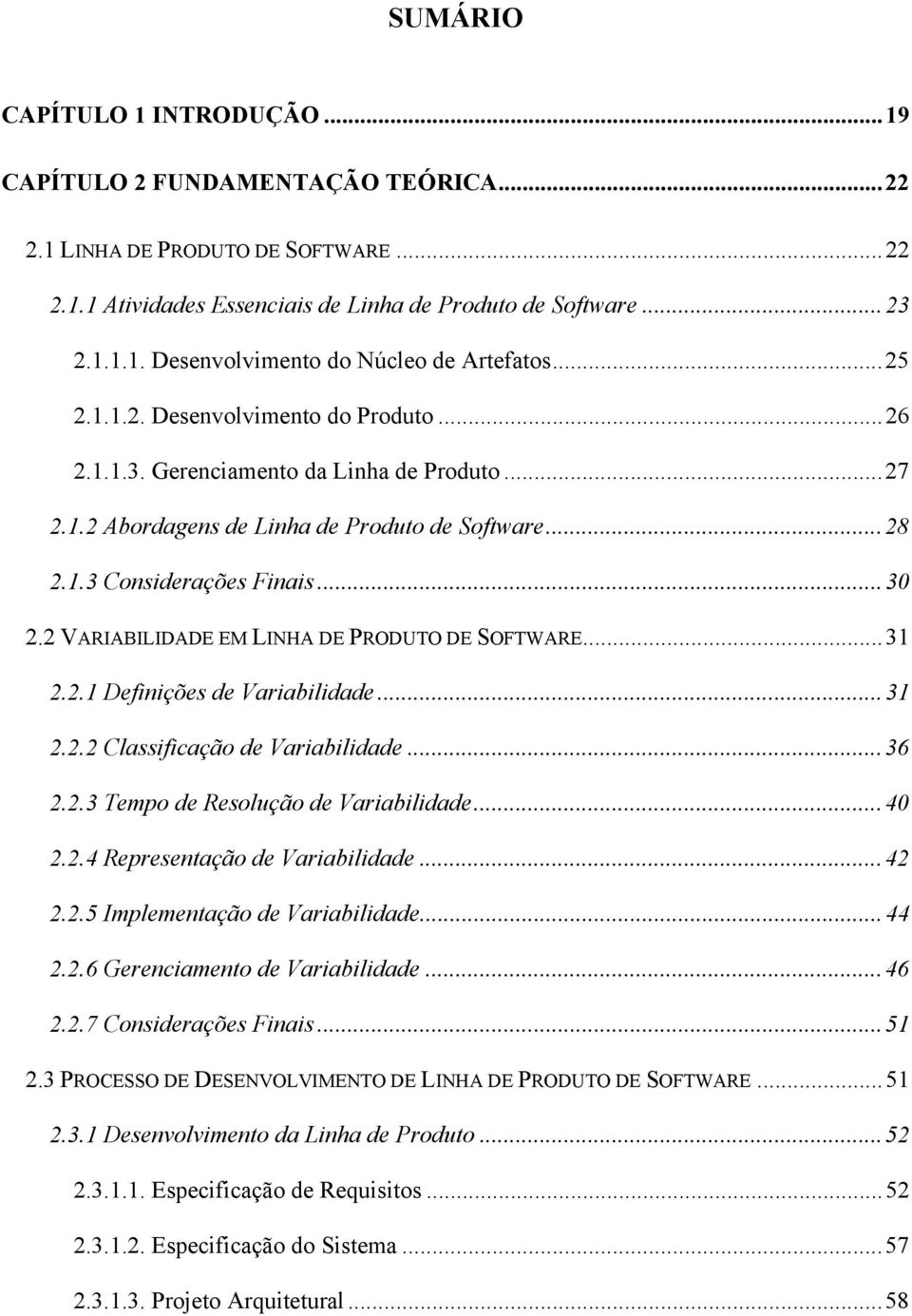 2 VARIABILIDADE EM LINHA DE PRODUTO DE SOFTWARE...31 2.2.1 Definições de Variabilidade...31 2.2.2 Classificação de Variabilidade...36 2.2.3 Tempo de Resolução de Variabilidade...40 2.2.4 Representação de Variabilidade.