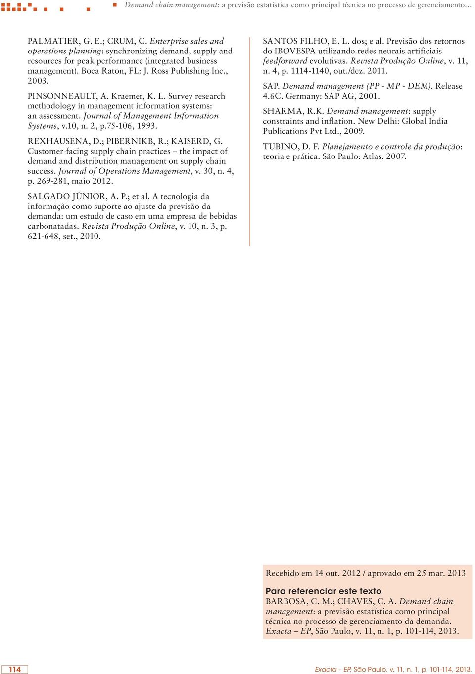 PINSONNEAULT, A. Kraemer, K. L. Survey research methodology in management information systems: an assessment. Journal of Management Information Systems, v.10, n. 2, p.75-106, 1993. REXHAUSENA, D.