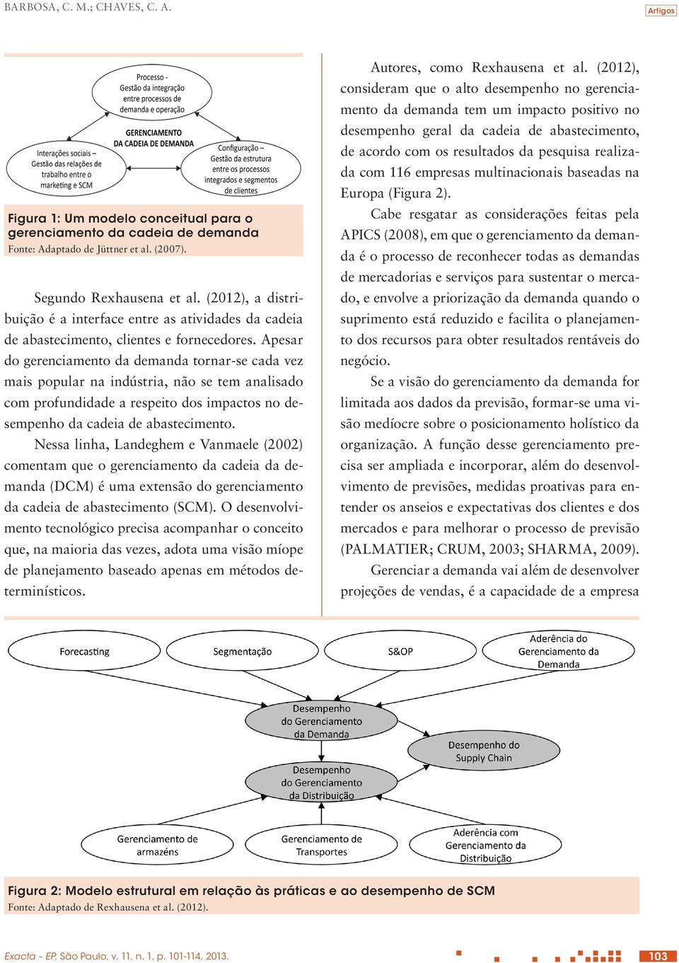 Apesar do gerenciamento da demanda tornar-se cada vez mais popular na indústria, não se tem analisado com profundidade a respeito dos impactos no desempenho da cadeia de abastecimento.