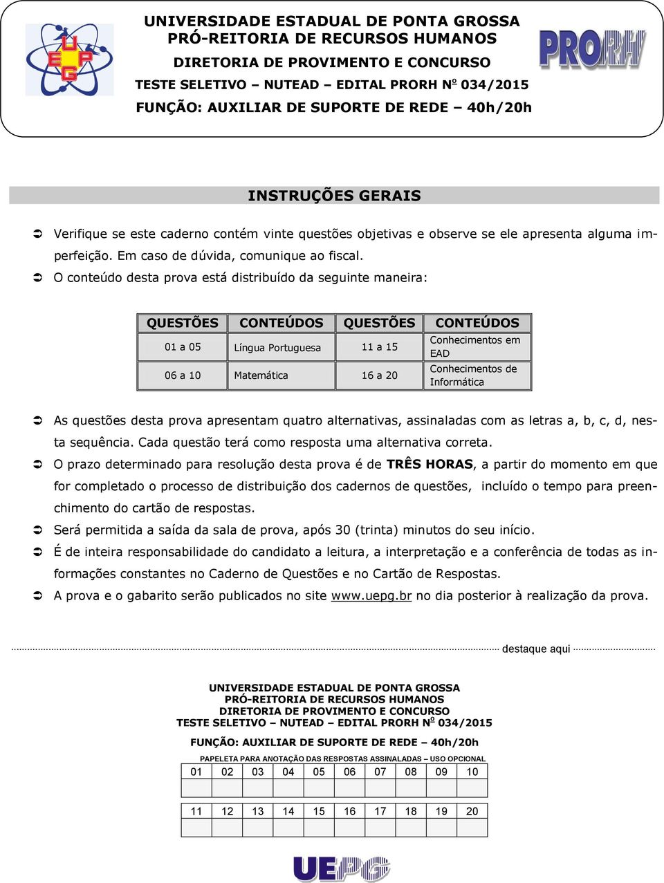 O conteúdo desta prova está distribuído da seguinte maneira: QUESTÕES CONTEÚDOS QUESTÕES CONTEÚDOS 01 a 05 Língua Portuguesa 11 a 15 06 a 10 Matemática 16 a 20 Conhecimentos em EAD Conhecimentos de