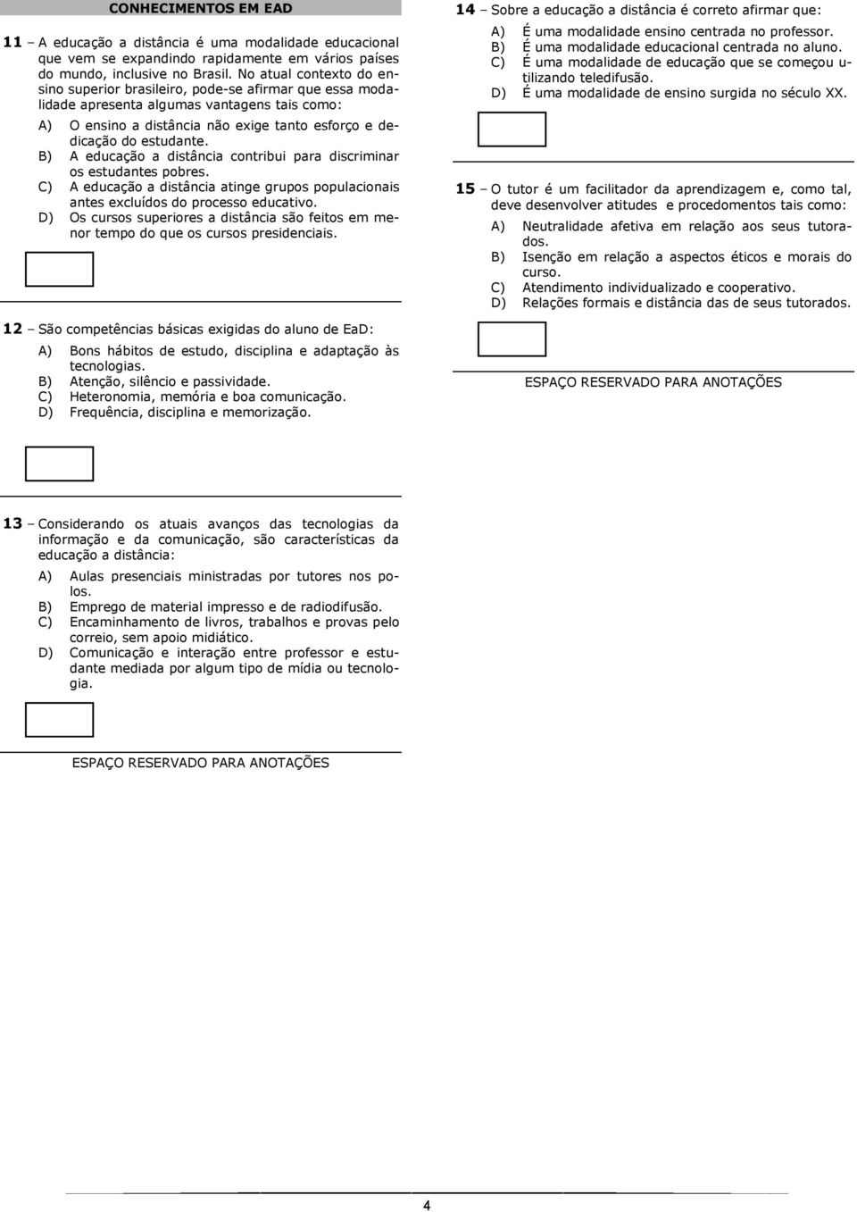 B) A educação a distância contribui para discriminar os estudantes pobres. C) A educação a distância atinge grupos populacionais antes excluídos do processo educativo.