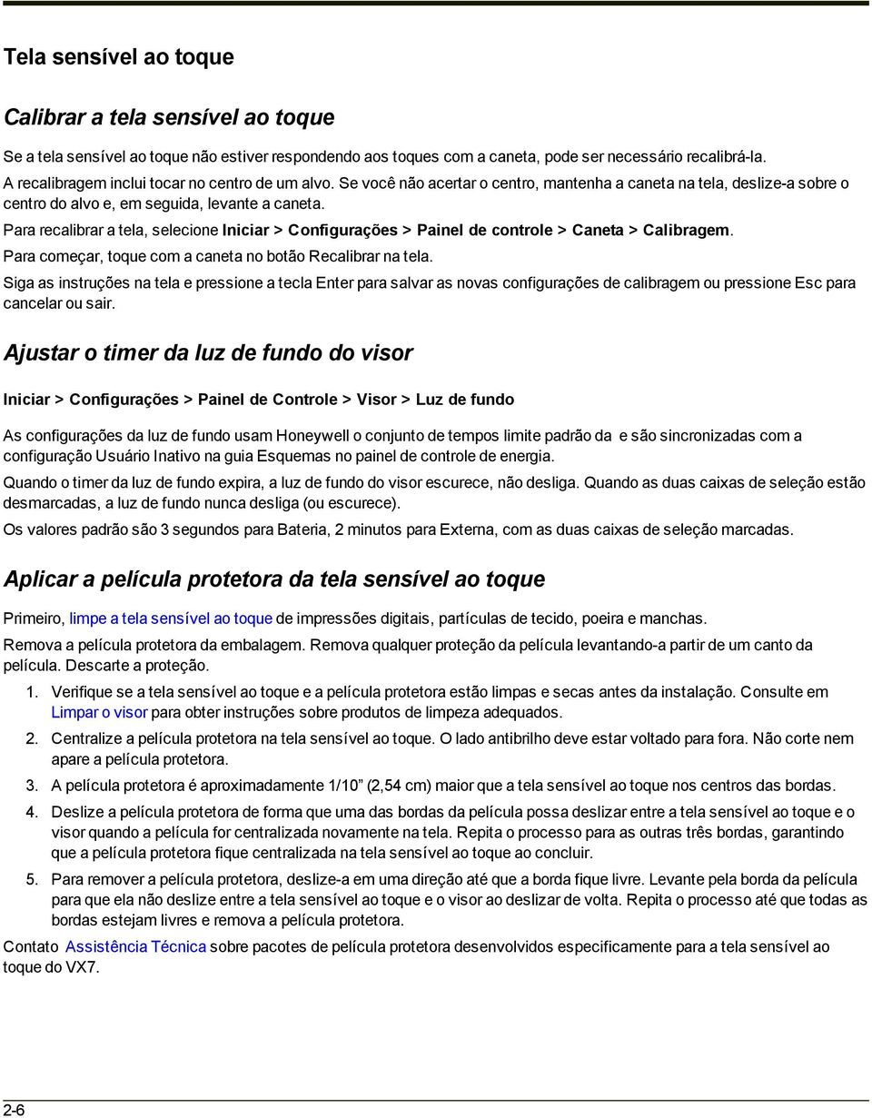 Para recalibrar a tela, selecione Iniciar > Configurações > Painel de controle > Caneta > Calibragem. Para começar, toque com a caneta no botão Recalibrar na tela.