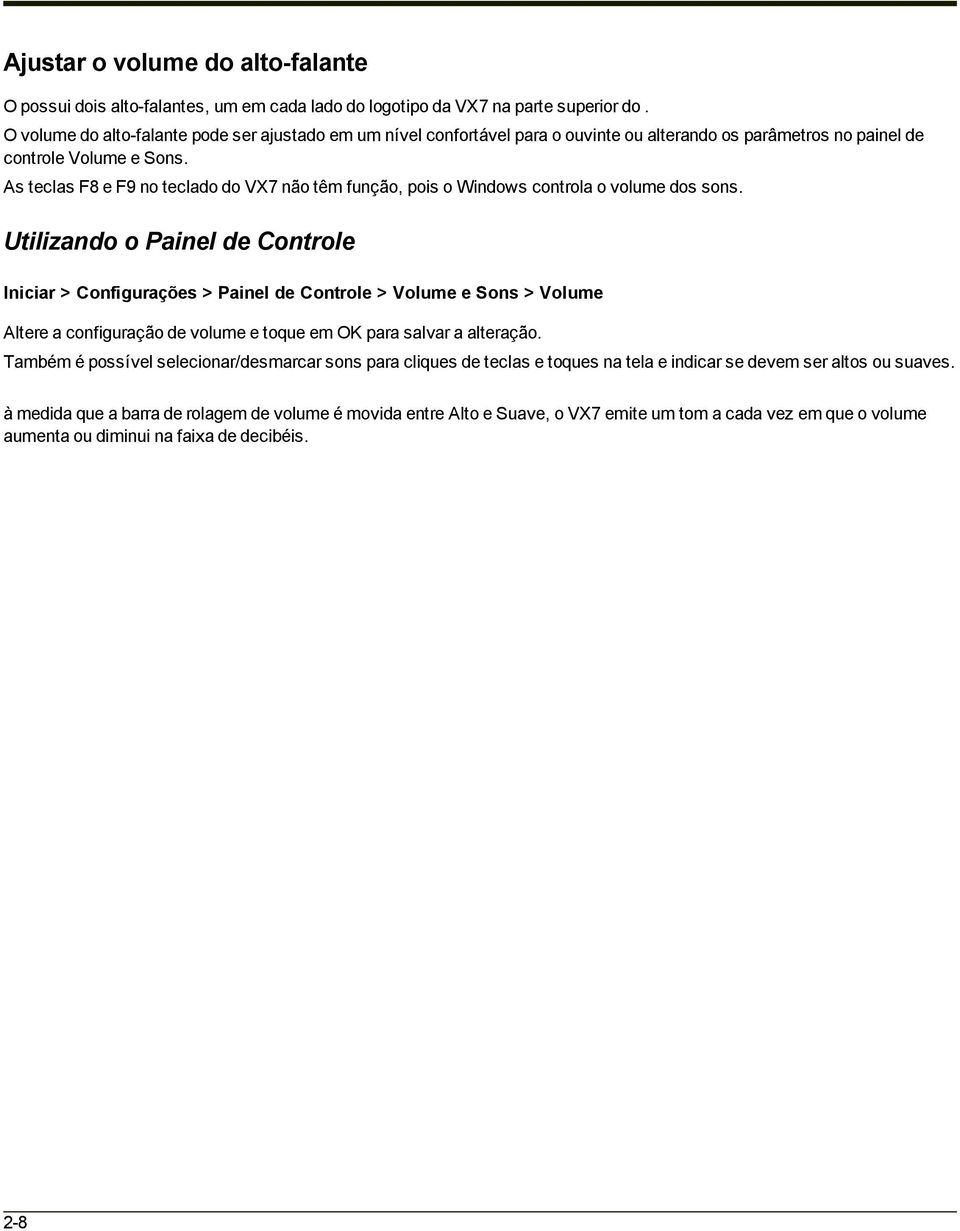 As teclas F8 e F9 no teclado do VX7 não têm função, pois o Windows controla o volume dos sons.