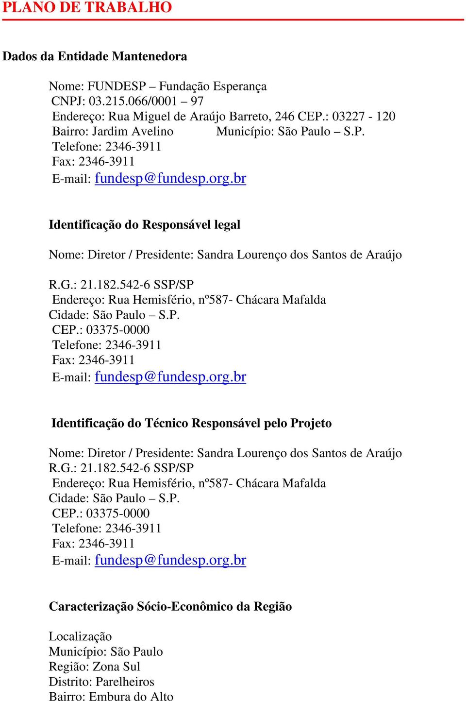 br Identificação do Responsável legal Nome: Diretor / Presidente: Sandra Lourenço dos Santos de Araújo R.G.: 21.182.542-6 SSP/SP Endereço: Rua Hemisfério, nº587- Chácara Mafalda Cidade: São Paulo S.P. CEP.