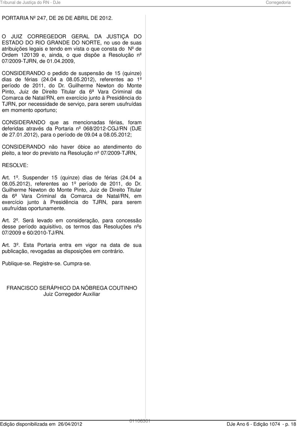 07/2009-TJRN, de 01.04.2009, CONSIDERANDO o pedido de suspensão de 15 (quinze) dias de férias (24.04 a 08.05.2012), referentes ao 1º período de 2011, do Dr.