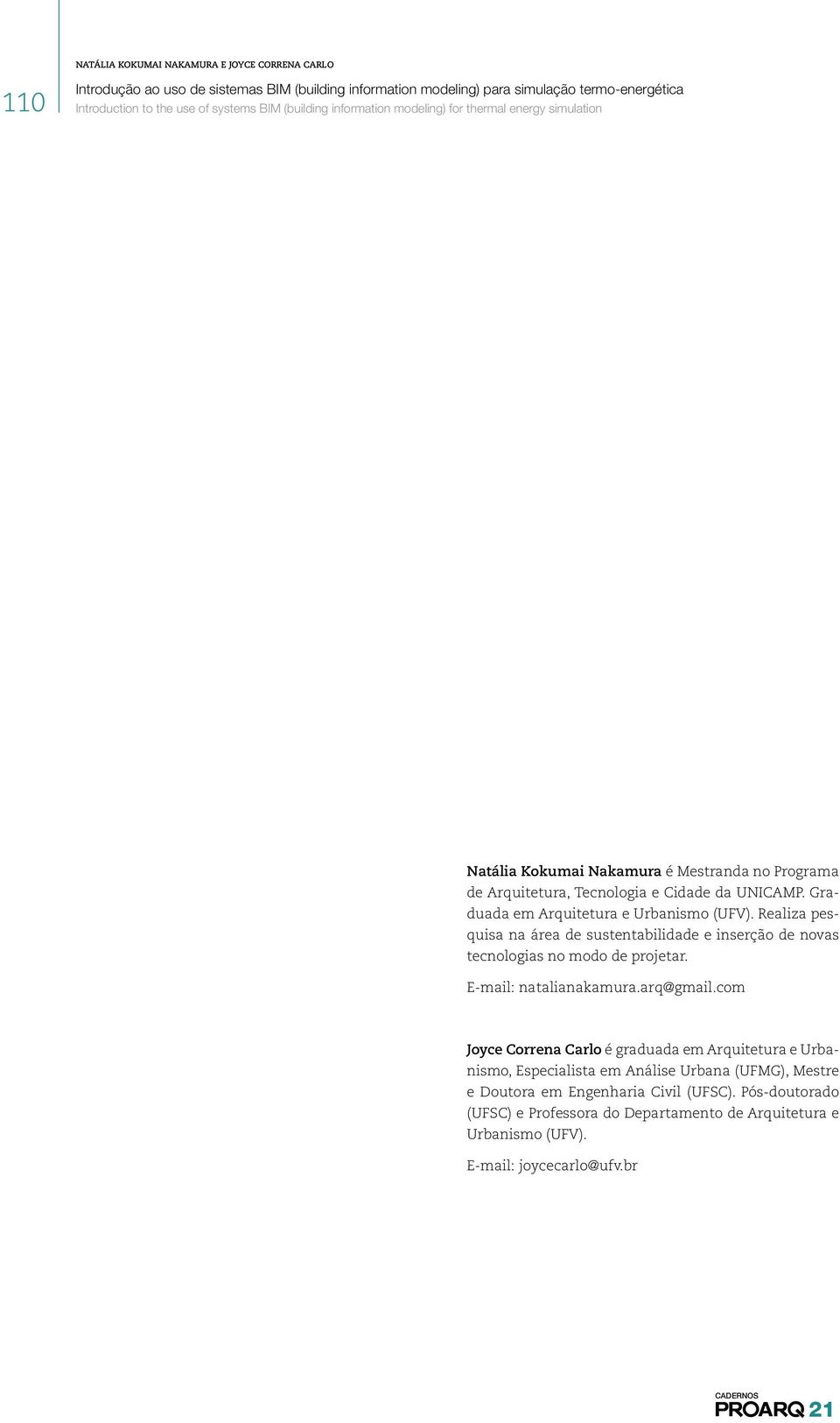 Realiza pesquisa na área de sustentabilidade e inserção de novas tecnologias no modo de projetar. E-mail: natalianakamura.arq@gmail.