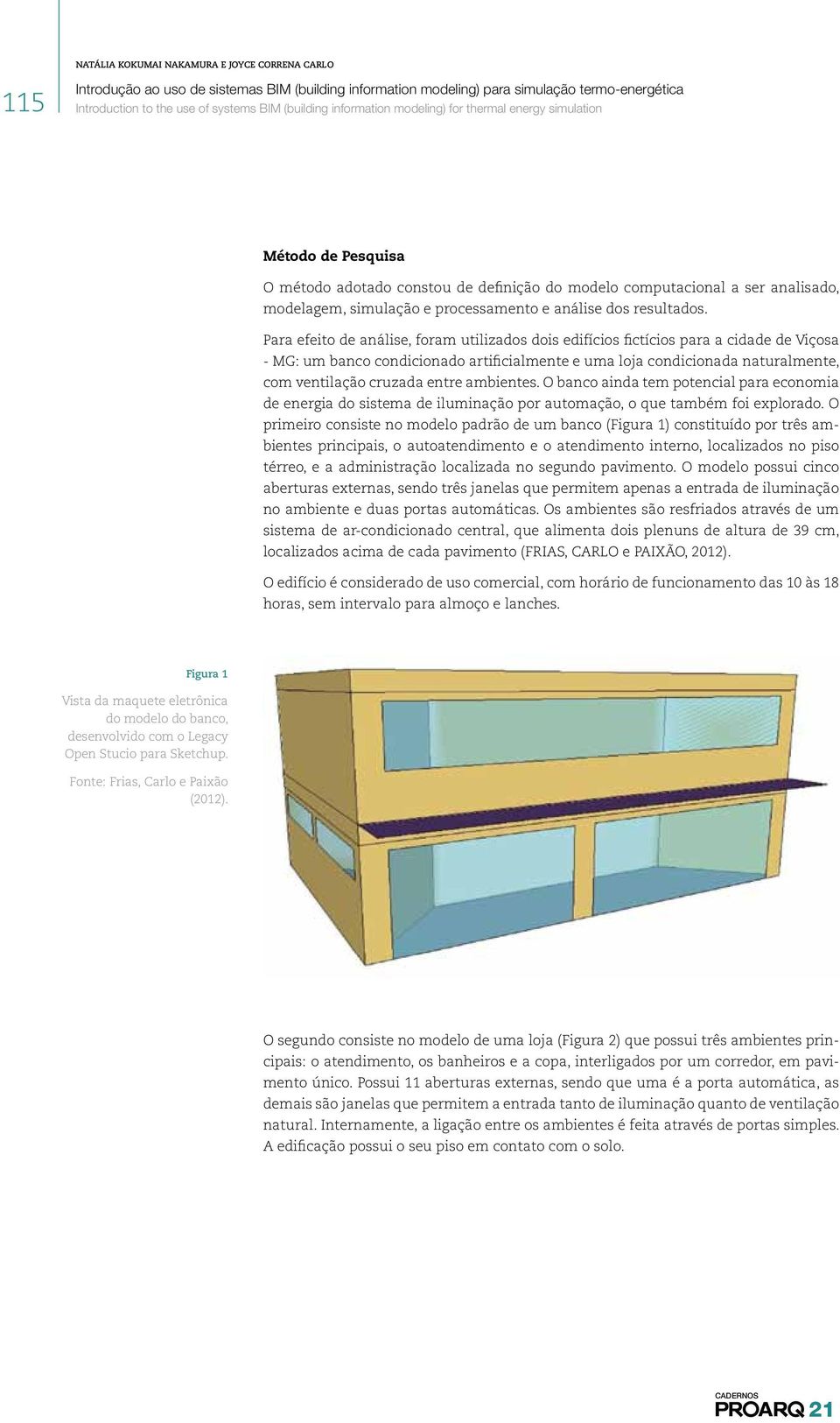 entre ambientes. O banco ainda tem potencial para economia de energia do sistema de iluminação por automação, o que também foi explorado.