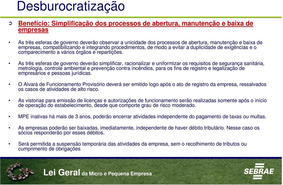 As três esferas de governo deverão simplificar, racionalizar e uniformizar os requisitos de segurança sanitária, metrologia, controle ambiental e prevenção contra incêndios, para os fins de registro