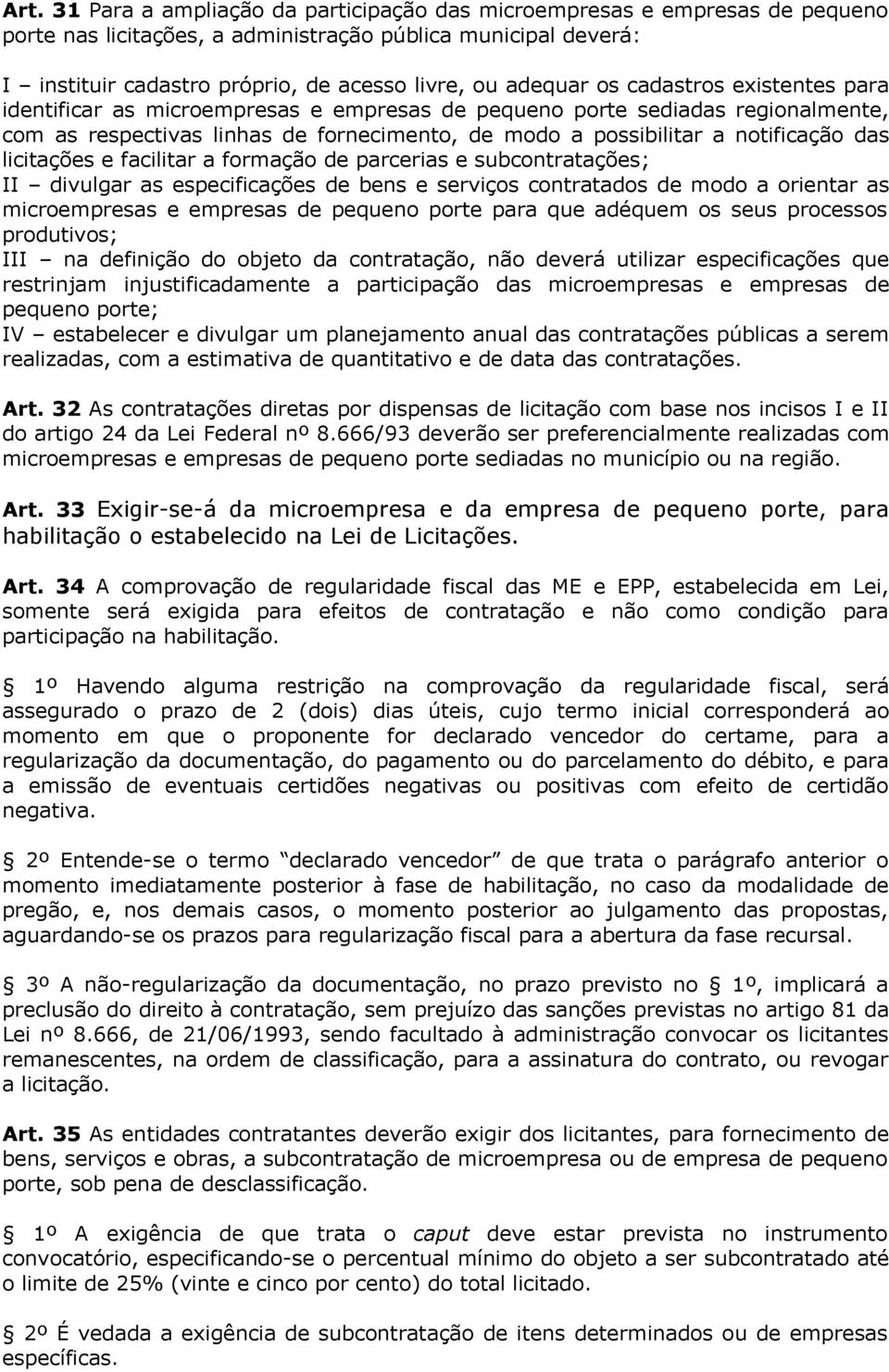 das licitações e facilitar a formação de parcerias e subcontratações; II divulgar as especificações de bens e serviços contratados de modo a orientar as microempresas e empresas de pequeno porte para