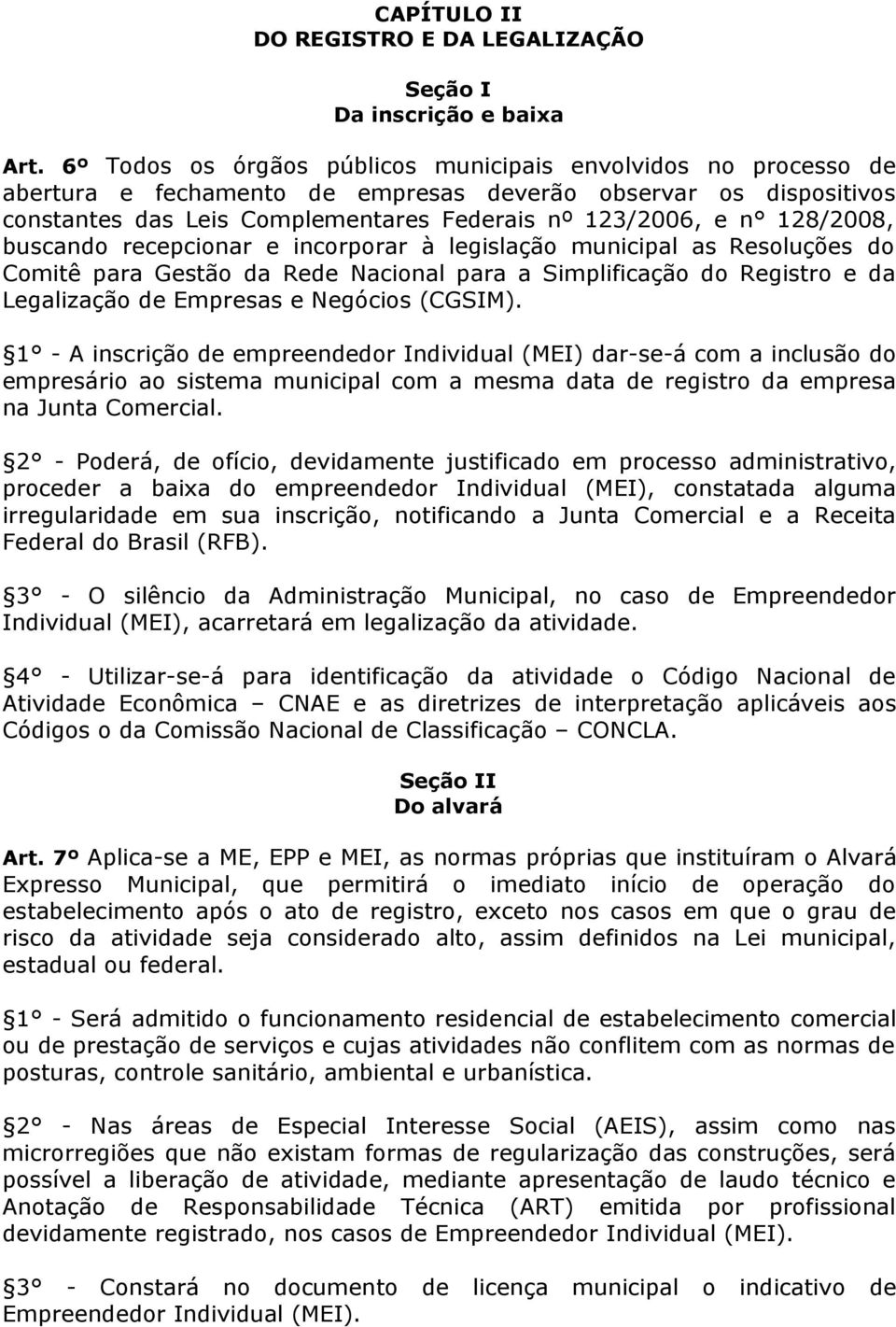 128/2008, buscando recepcionar e incorporar à legislação municipal as Resoluções do Comitê para Gestão da Rede Nacional para a Simplificação do Registro e da Legalização de Empresas e Negócios