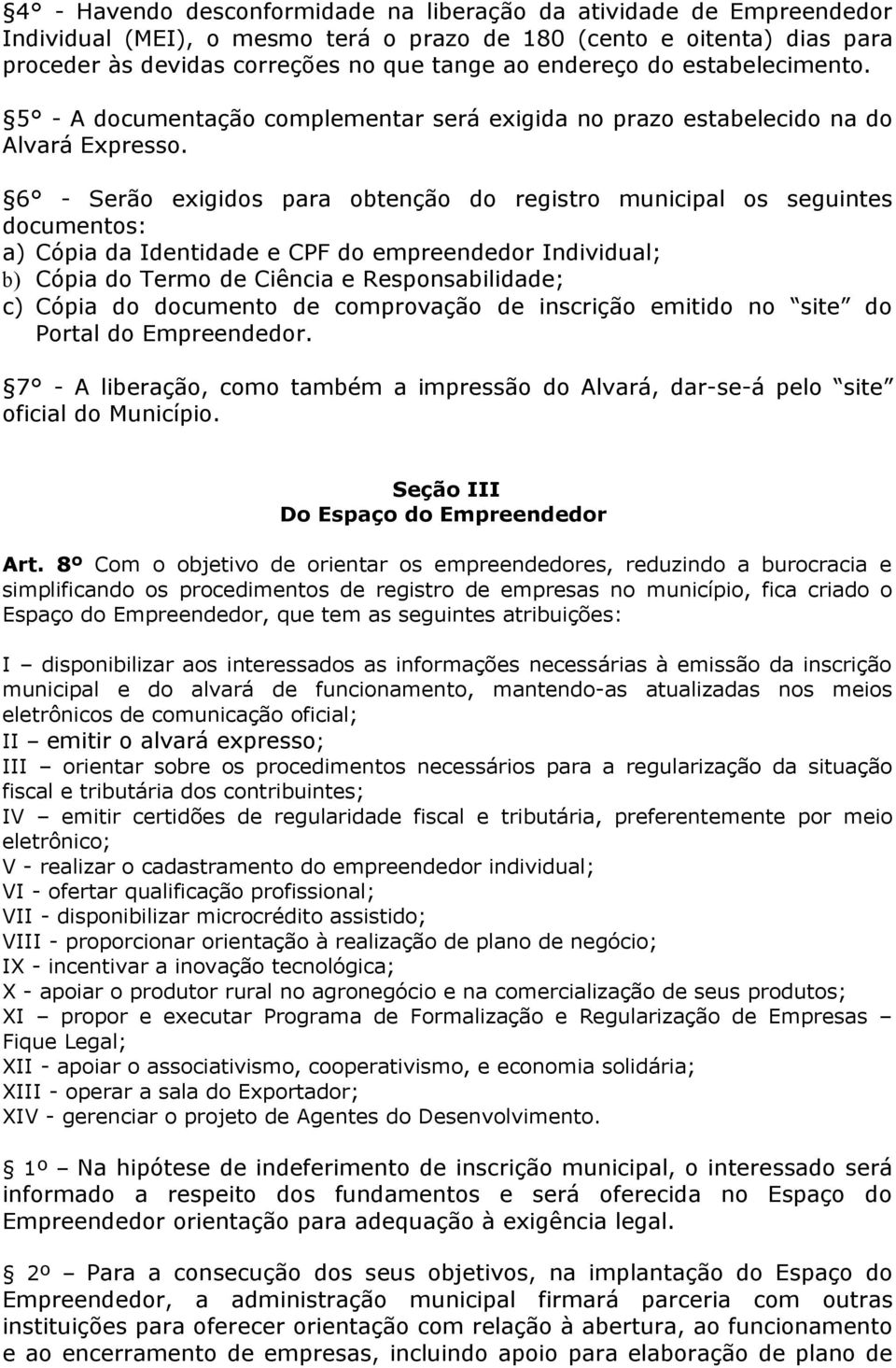 6 - Serão exigidos para obtenção do registro municipal os seguintes documentos: a) Cópia da Identidade e CPF do empreendedor Individual; b) Cópia do Termo de Ciência e Responsabilidade; c) Cópia do