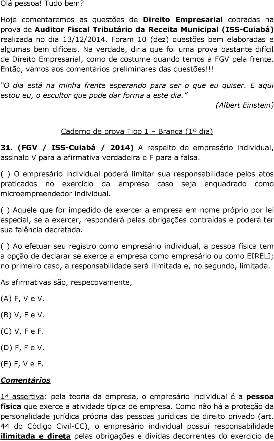 Então, vamos aos comentários preliminares das questões!!! O dia está na minha frente esperando para ser o que eu quiser. E aqui estou eu, o escultor que pode dar forma a este dia.