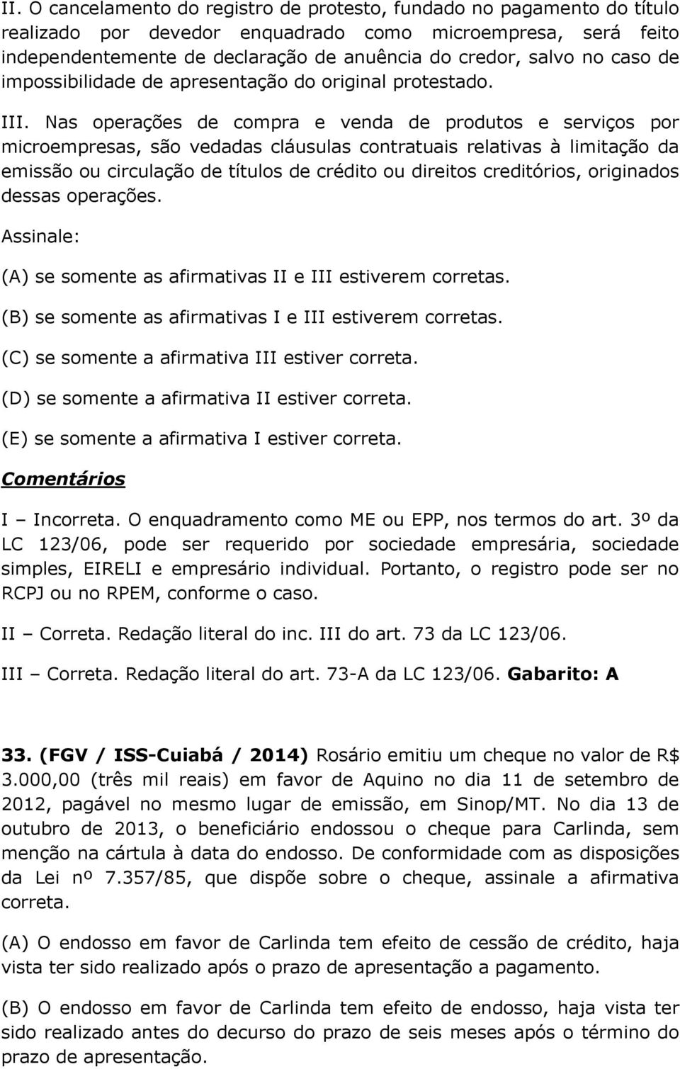 Nas operações de compra e venda de produtos e serviços por microempresas, são vedadas cláusulas contratuais relativas à limitação da emissão ou circulação de títulos de crédito ou direitos