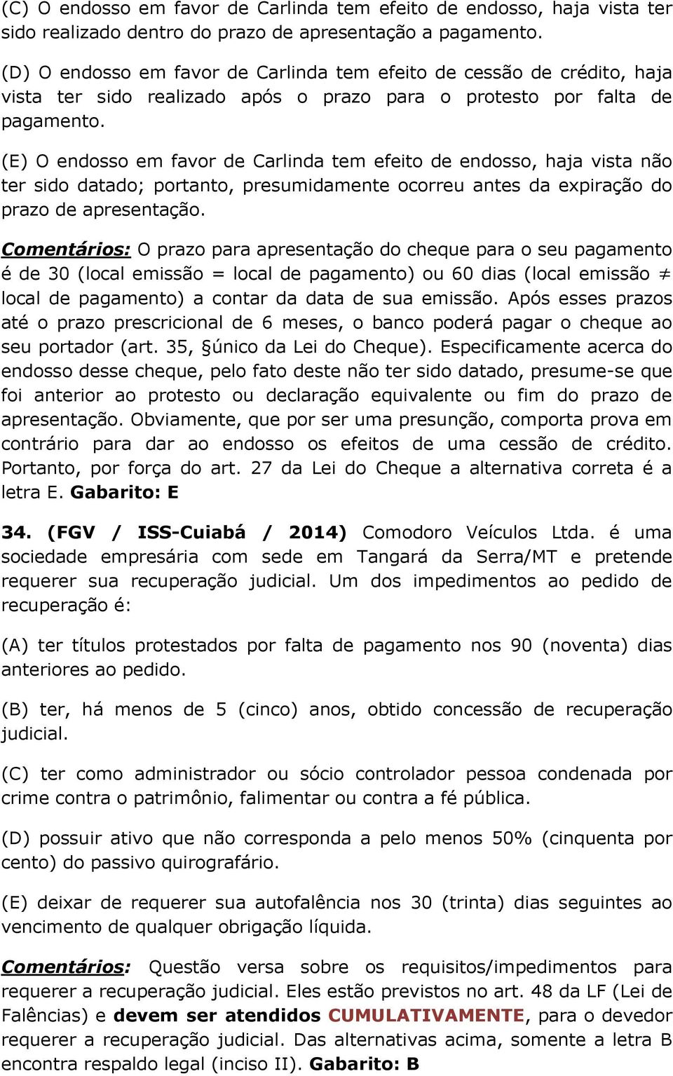 (E) O endosso em favor de Carlinda tem efeito de endosso, haja vista não ter sido datado; portanto, presumidamente ocorreu antes da expiração do prazo de apresentação.