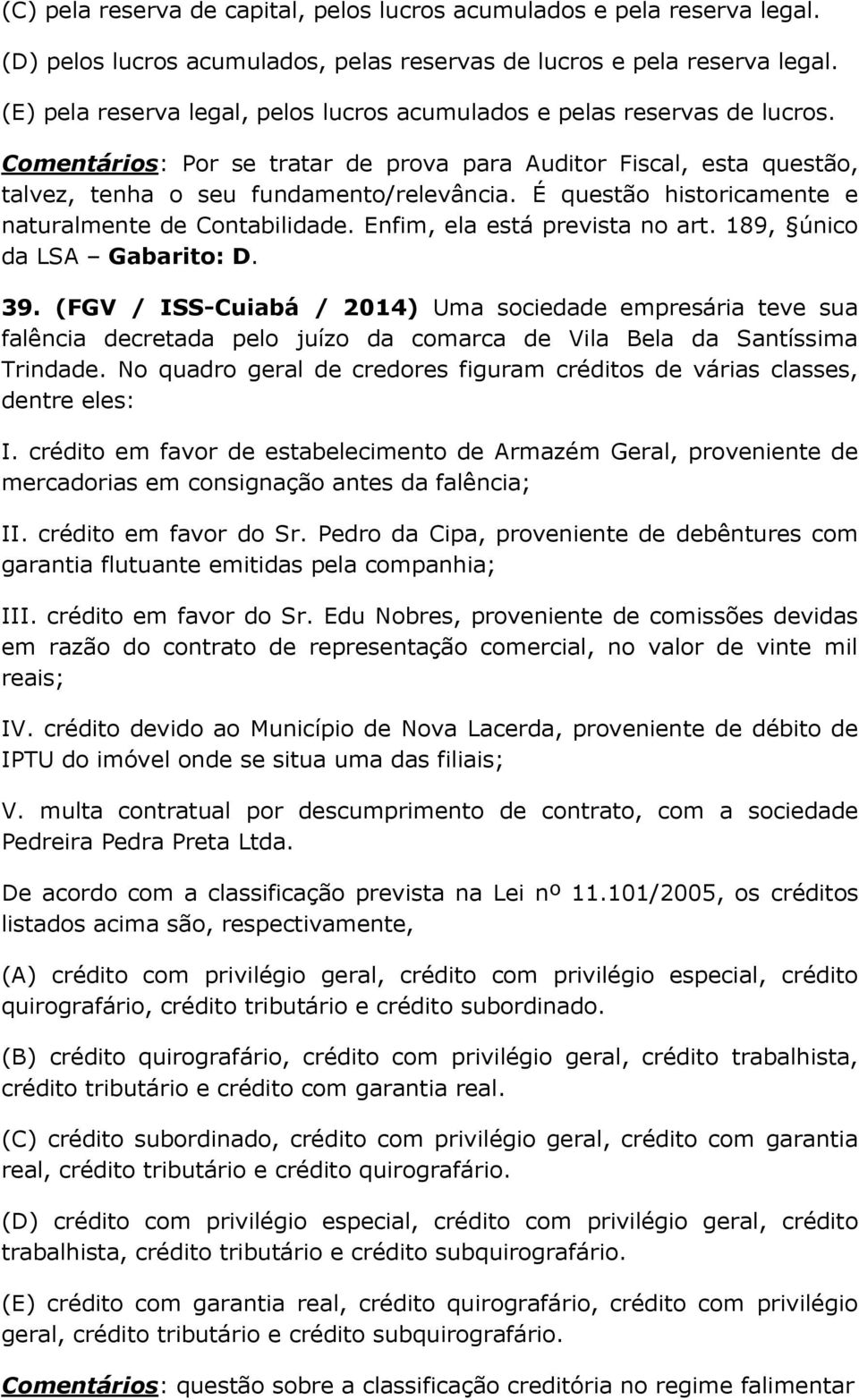 É questão historicamente e naturalmente de Contabilidade. Enfim, ela está prevista no art. 189, único da LSA Gabarito: D. 39.