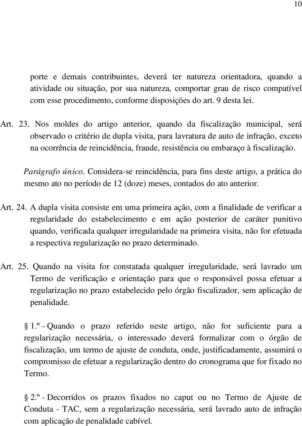 Nos moldes do artigo anterior, quando da fiscalização municipal, será observado o critério de dupla visita, para lavratura de auto de infração, exceto na ocorrência de reincidência, fraude,