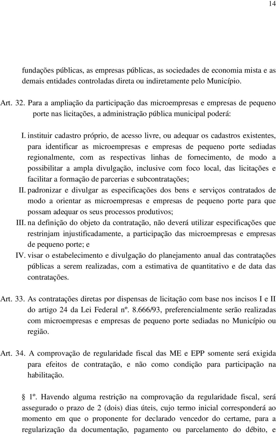 instituir cadastro próprio, de acesso livre, ou adequar os cadastros existentes, para identificar as microempresas e empresas de pequeno porte sediadas regionalmente, com as respectivas linhas de