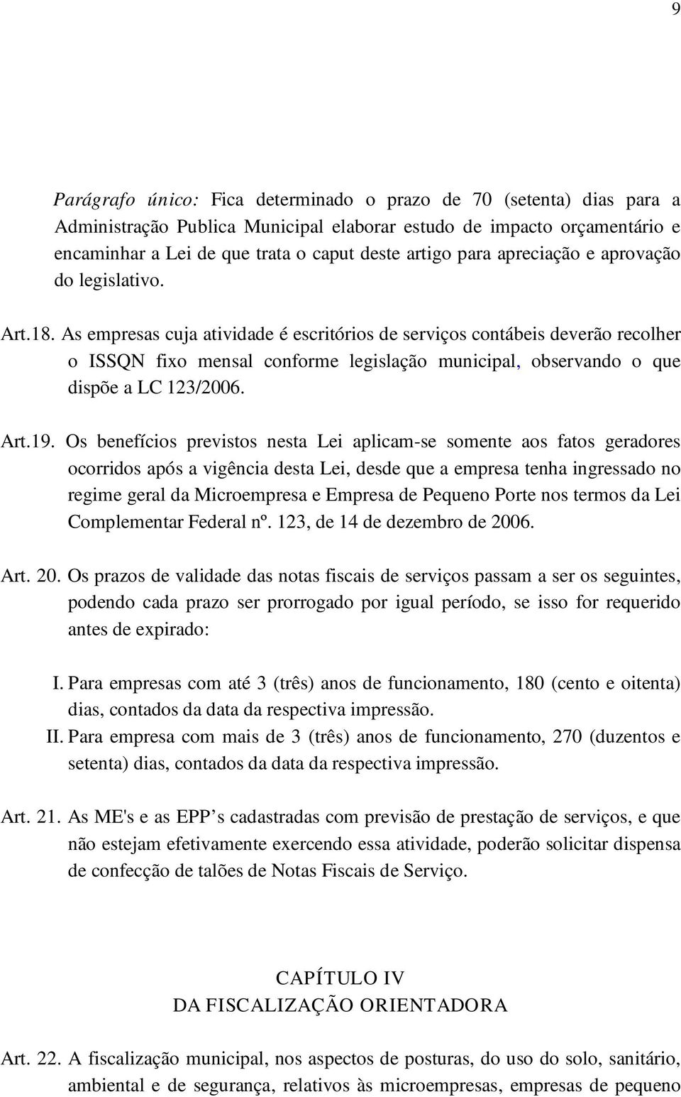 As empresas cuja atividade é escritórios de serviços contábeis deverão recolher o ISSQN fixo mensal conforme legislação municipal, observando o que dispõe a LC 123/2006. Art.19.