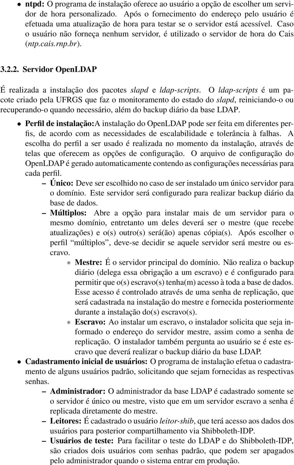 Caso o usuário não forneça nenhum servidor, é utilizado o servidor de hora do Cais (ntp.cais.rnp.br). 3.2.2. Servidor OpenLDAP É realizada a instalação dos pacotes slapd e ldap-scripts.