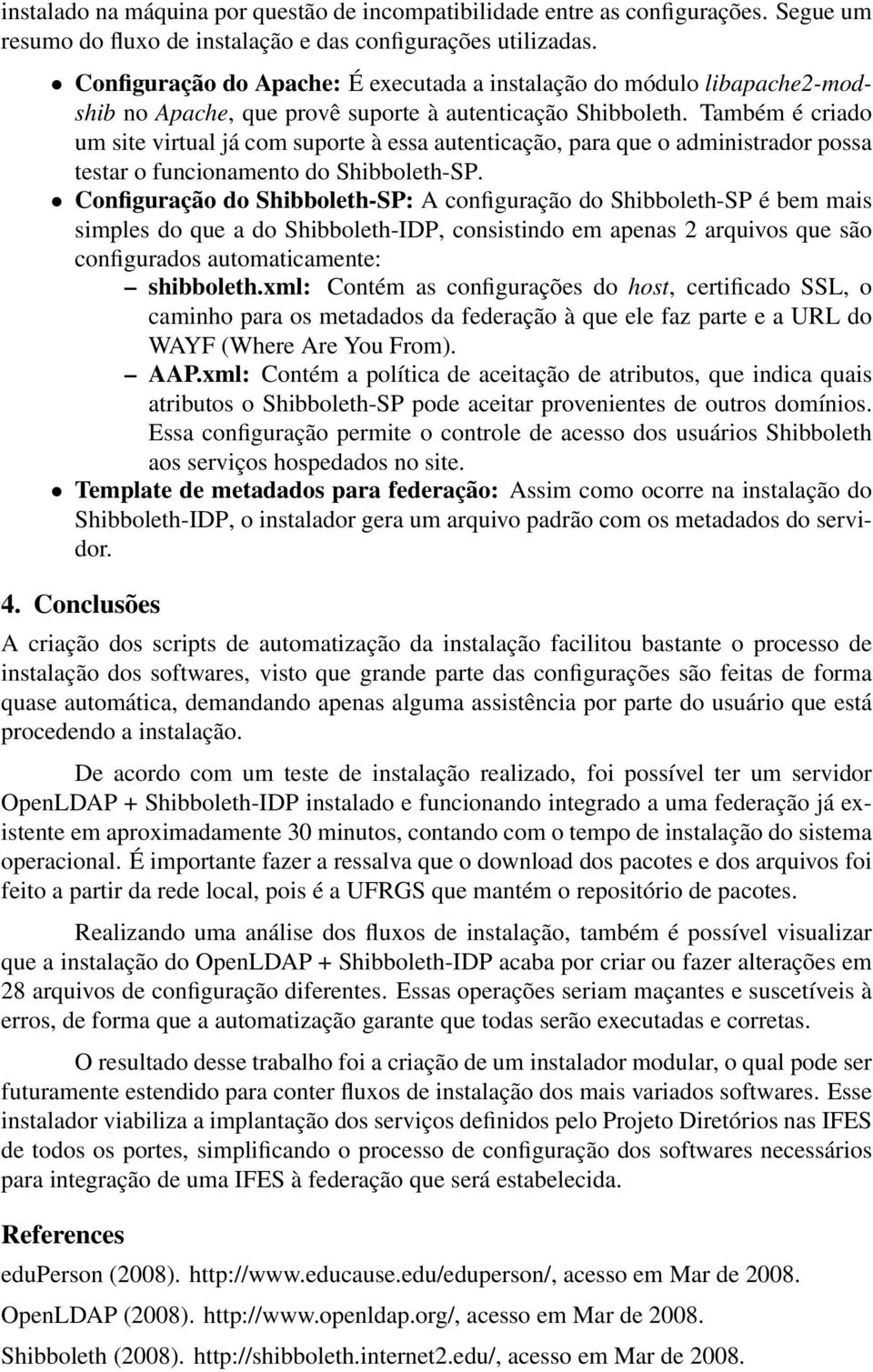 Também é criado um site virtual já com suporte à essa autenticação, para que o administrador possa testar o funcionamento do Shibboleth-SP.