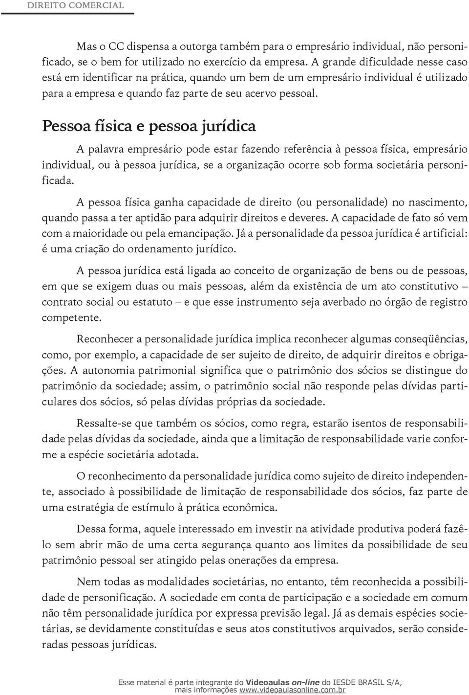 Pessoa física e pessoa jurídica A palavra empresário pode estar fazendo referência à pessoa física, empresário individual, ou à pessoa jurídica, se a organização ocorre sob forma societária