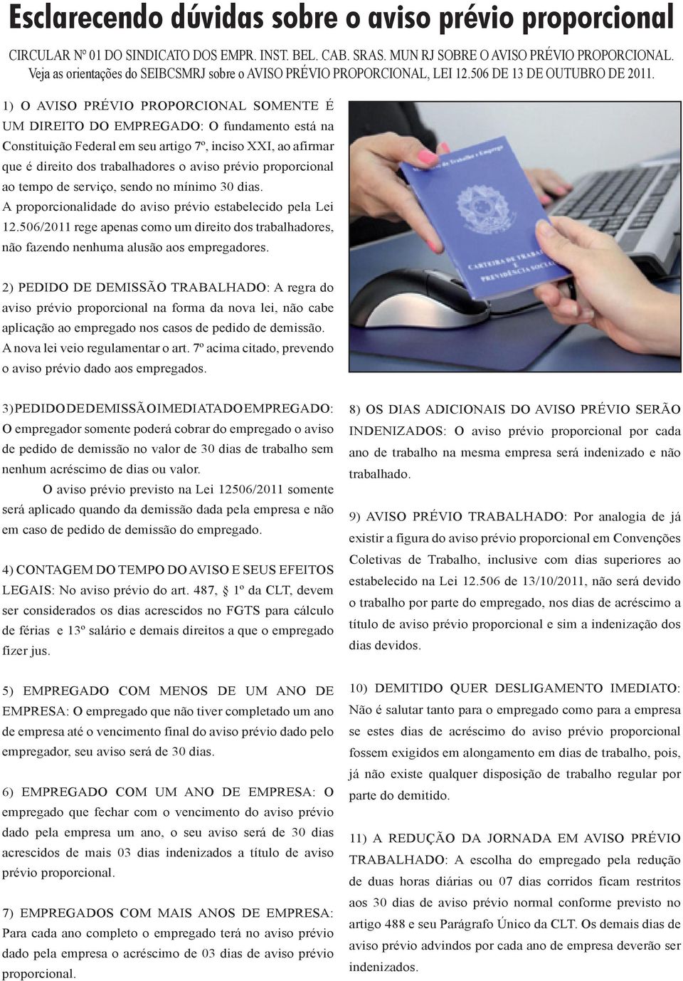 1) O AVISO PRÉVIO PROPORCIONAL SOMENTE É UM DIREITO DO EMPREGADO: O fundamento está na Constituição Federal em seu artigo 7º, inciso XXI, ao afirmar que é direito dos trabalhadores o aviso prévio