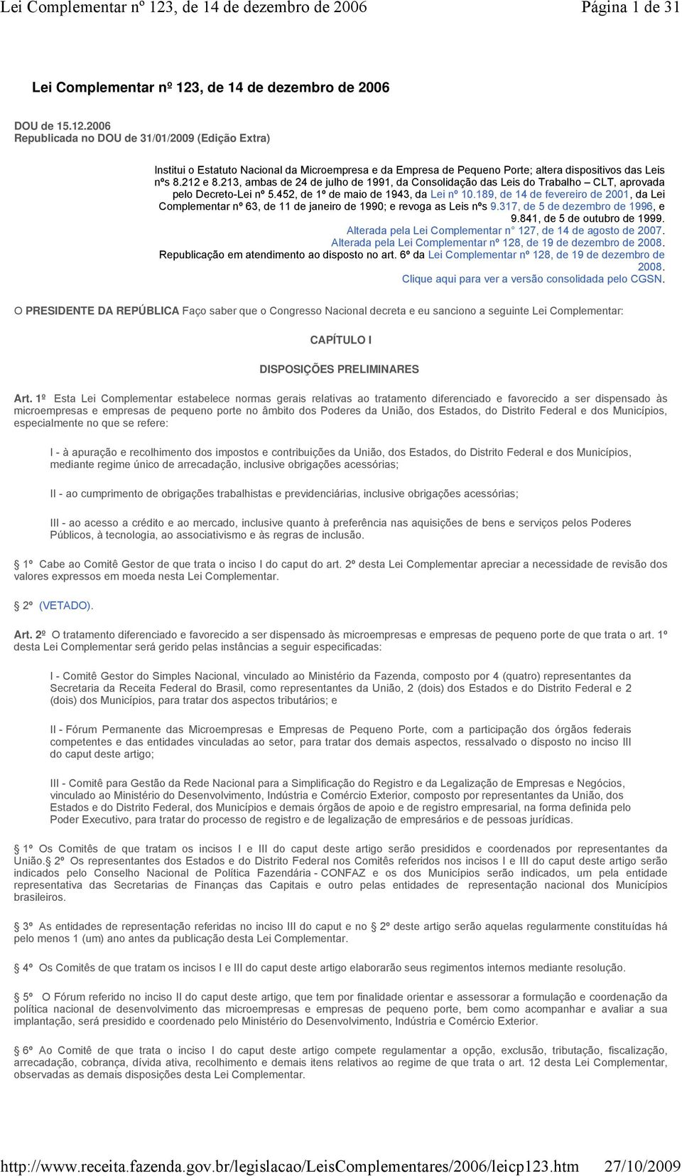 2006 Republicada no DOU de 31/01/2009 (Edição Extra) Institui o Estatuto Nacional da Microempresa e da Empresa de Pequeno Porte; altera dispositivos das Leis nºs 8.212 e 8.