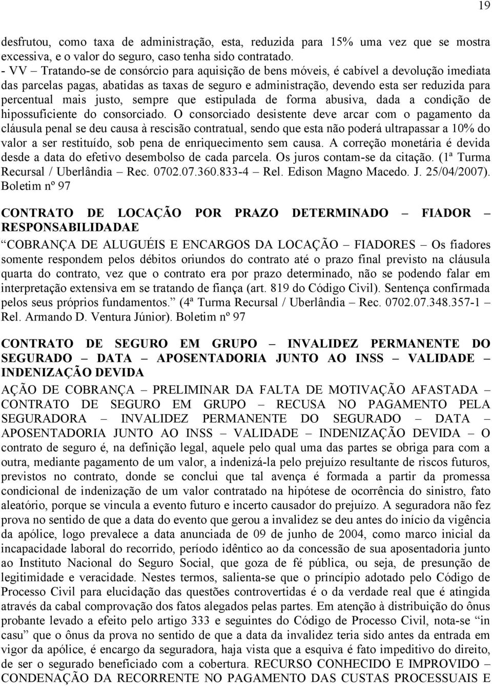 mais justo, sempre que estipulada de forma abusiva, dada a condição de hipossuficiente do consorciado.