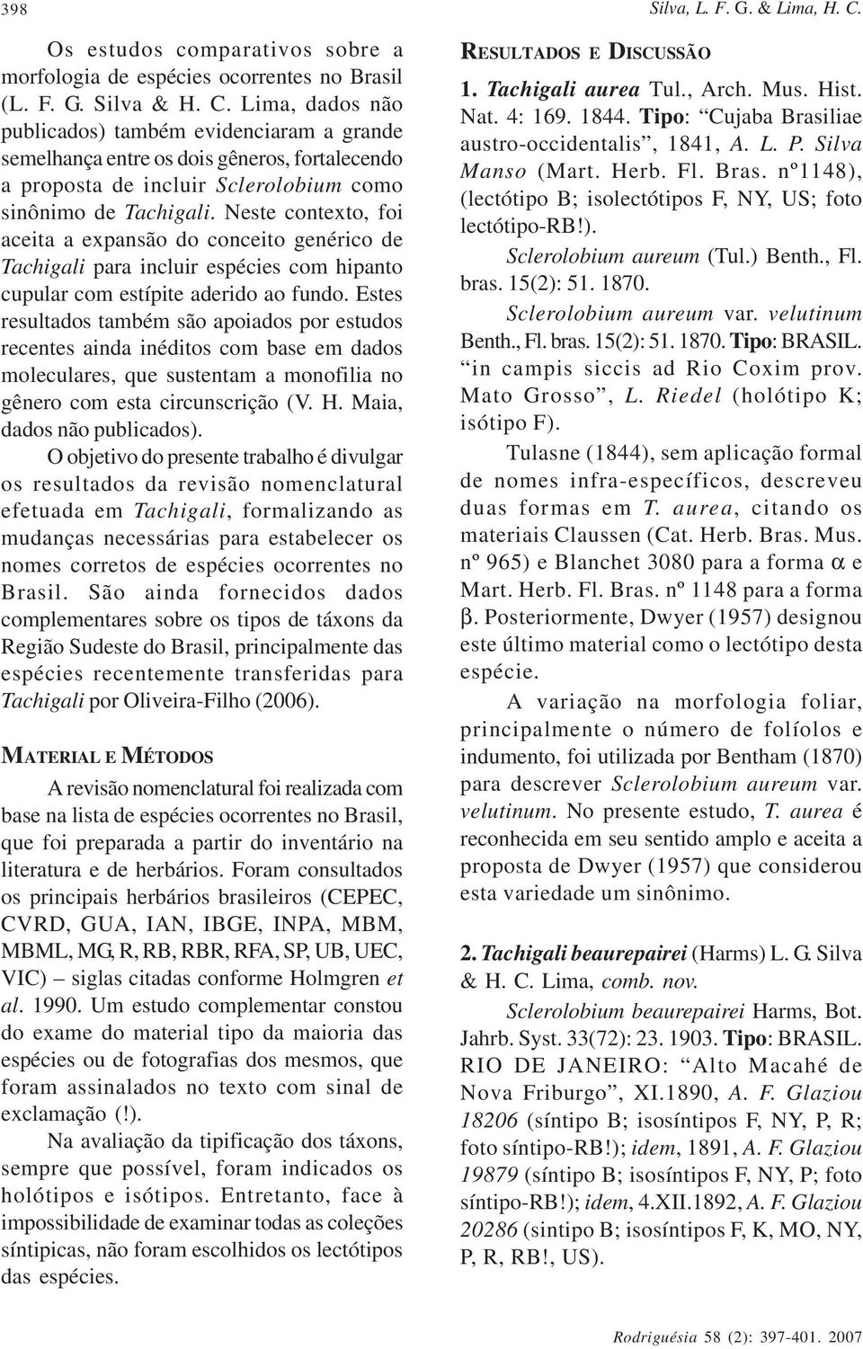 Estes resultados também são apoiados por estudos recentes ainda inéditos com base em dados moleculares, que sustentam a monofilia no gênero com esta circunscrição (V. H. Maia, dados não publicados).