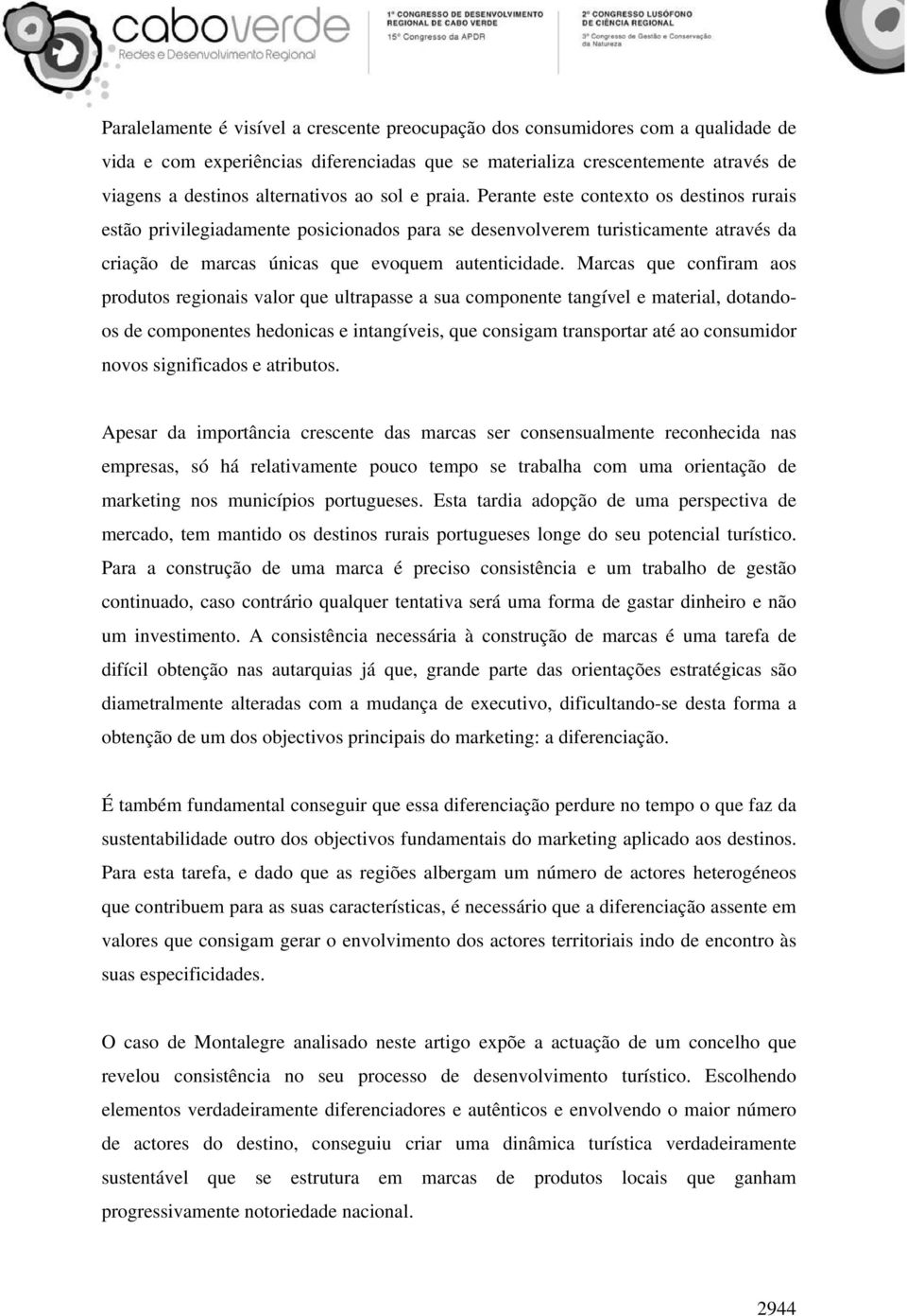 Marcas que confiram aos produtos regionais valor que ultrapasse a sua componente tangível e material, dotandoos de componentes hedonicas e intangíveis, que consigam transportar até ao consumidor