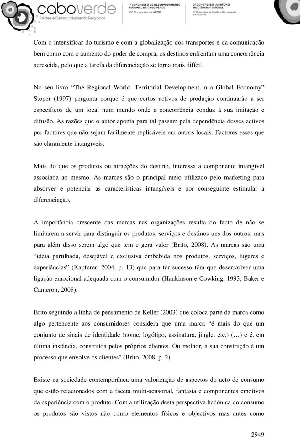 Territorial Development in a Global Economy Stoper (1997) pergunta porque é que certos activos de produção continuarão a ser específicos de um local num mundo onde a concorrência conduz à sua