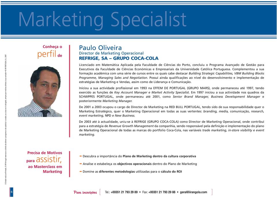 S.L. 2007 Conheça o perfil de Precisa de Motivos para assistir, ao Masterclass em Marketing Paulo Oliveira Director de Marketing Operacional REFRIGE, SA GRUPO COCA-COLA Licenciado em Matemática