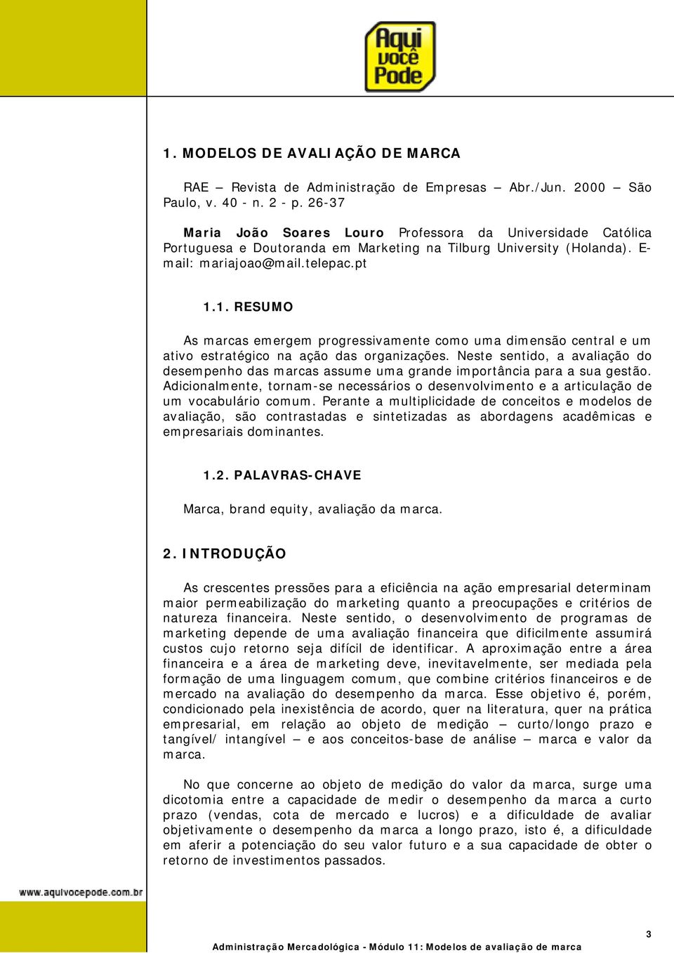 1. RESUMO As marcas emergem progressivamente como uma dimensão central e um ativo estratégico na ação das organizações.