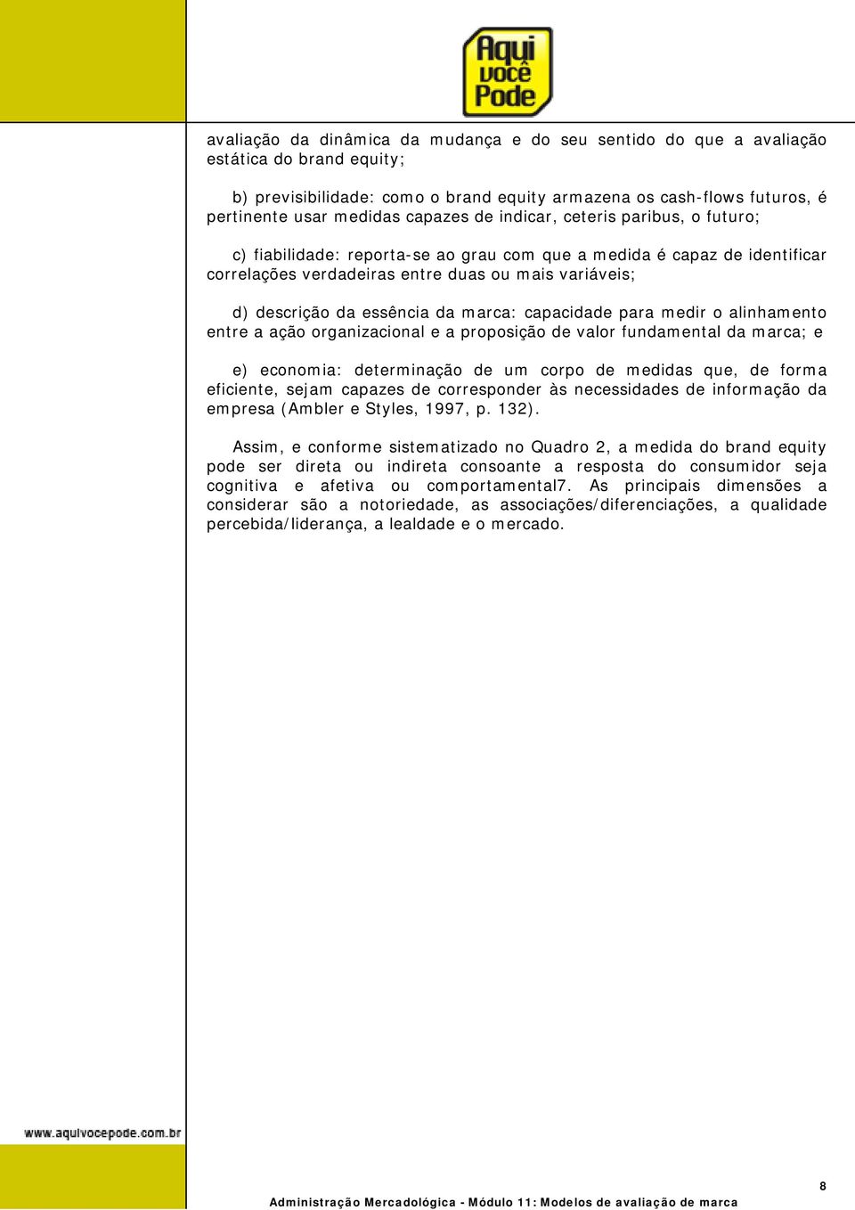 essência da marca: capacidade para medir o alinhamento entre a ação organizacional e a proposição de valor fundamental da marca; e e) economia: determinação de um corpo de medidas que, de forma