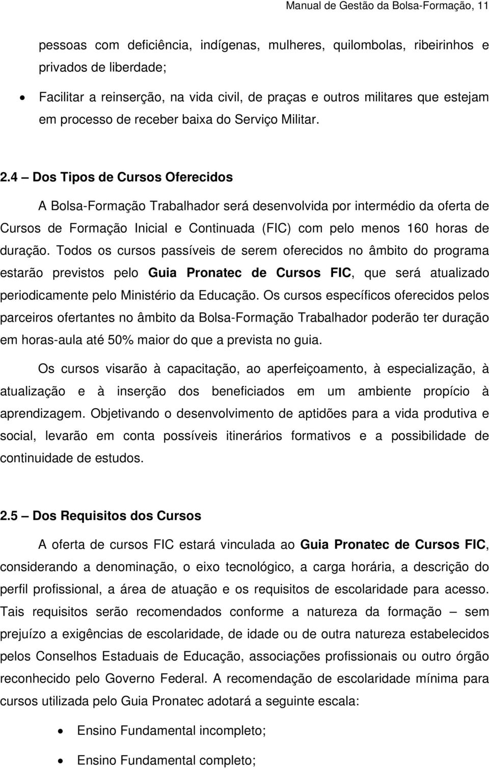 4 Dos Tipos de Cursos Oferecidos A Bolsa-Formação Trabalhador será desenvolvida por intermédio da oferta de Cursos de Formação Inicial e Continuada (FIC) com pelo menos 160 horas de duração.