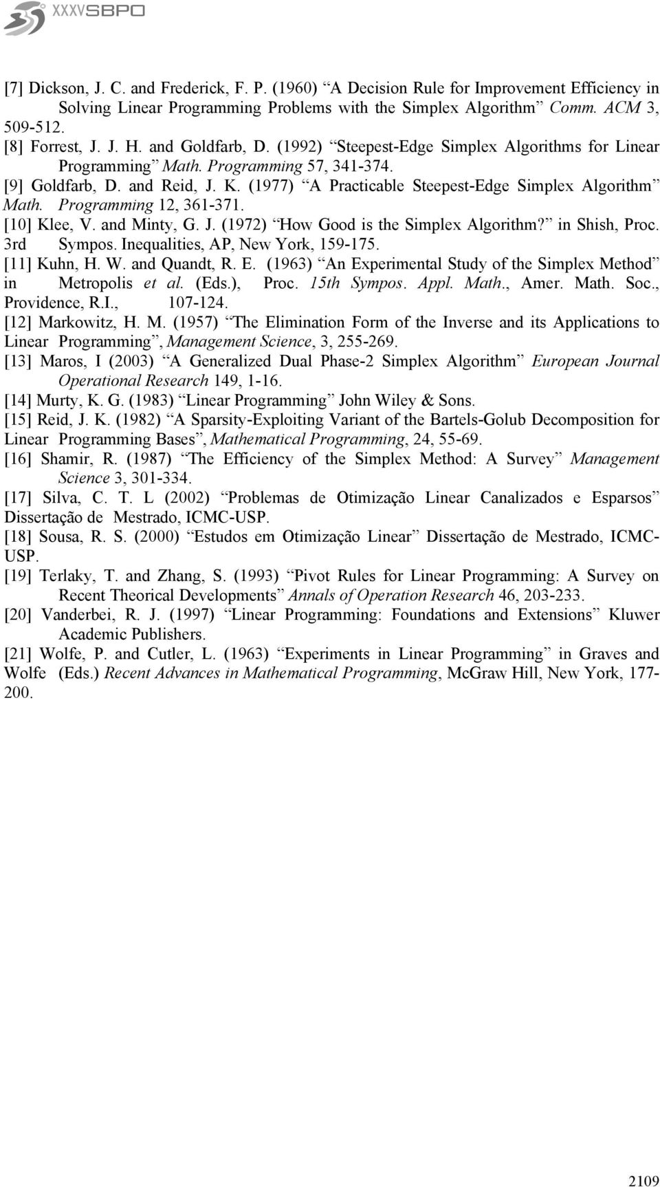 ad Mty, G. J. (97) How Good s the Smlex Algorthm? Shsh, Proc. 3rd Symos. Ieualtes, AP, ew York, 59-75. [] Kuh, H. W. ad Quadt, R. E. (963) A Exermetal Study of the Smlex Method Metrools et al. (Eds.