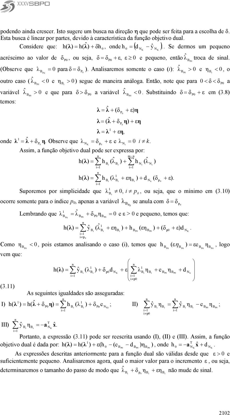 Aalsaremos somete o caso (): > e <, o P outro caso ( < e > ) segue de maera aáloga. Etão, ote ue ara P < δ < δ P a varável > e ue ara δ > δ P P a varável <. Substtudo δ δ ε P P em (3.